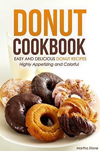 Donut Cookbook - Easy and Delicious Donut Recipes: Highly Appetizing and Colorful