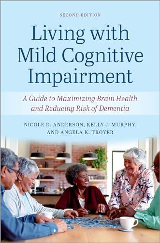 Living with Mild Cognitive Impairment: A Guide to Maximizing Brain Health and Reducing the Risk of Dementia