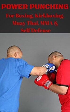 Power Punching For Boxing, Kickboxing, Muay Thai, MMA & Self Defense