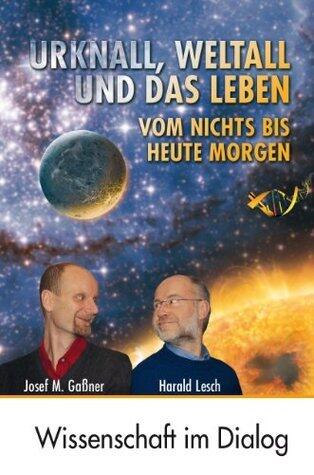 Urknall, Weltall und das Leben: Vom Nichts bis heute Morgen