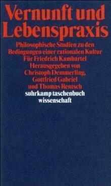 Vernunft und Lebenspraxis: Philosophische Studien zu den Bedingungen einer rationalen Kultur: Für Friedrich Kambartel