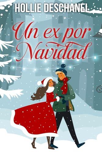Un ex por navidad: Dos corazones, un pueblo y demasiados recuerdos. Una novela romántica navideña que no te puedes perder