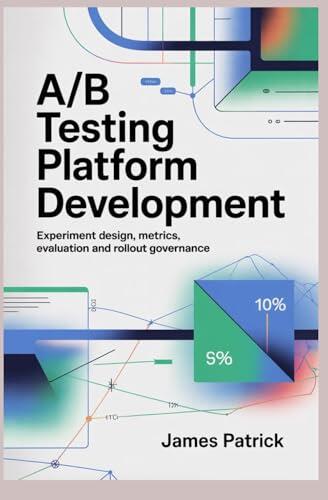 A/B TESTING PLATFORM DEVELOPMENT: experiment design metrics evaluation and rollout governance