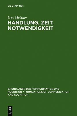 Handlung, Zeit, Notwendigkeit: Eine Ontologisch-Semantische Untersuchung (Grundlagen Der Kommunikation Und Kognition / Foundations of)