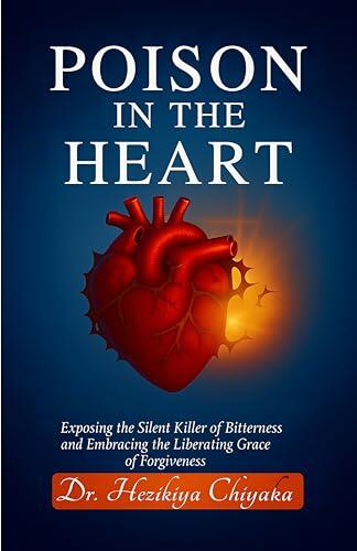 Poison In The Heart: Exposing the Silent Killer of Bitterness and Embracing the Liberating Grace of Forgiveness.