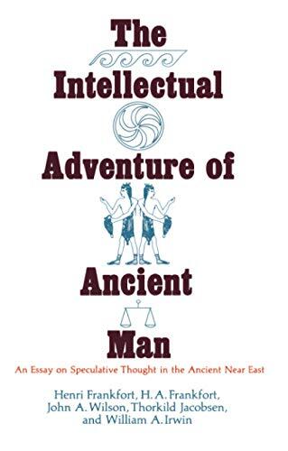 The Intellectual Adventure of Ancient Man: An Essay of Speculative Thought in the Ancient Near East