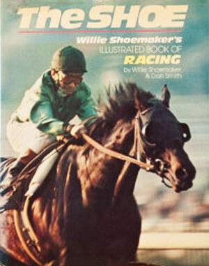 The Shoe: Willie Shoemaker's Illustrated Book of Racing