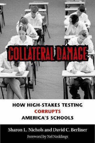Collateral Damage: How High-Stakes Testing Corrupts America's Schools