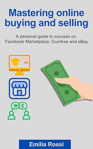 Mastering online buying and selling: A personal guide to success on Facebook Marketplace, Gumtree and eBay
