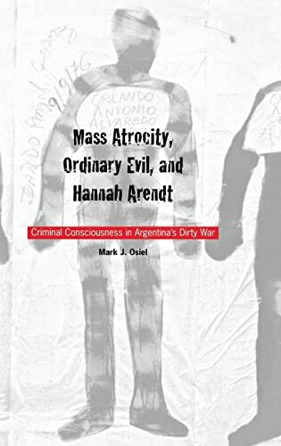 Mass Atrocity, Ordinary Evil, and Hannah Arendt: Criminal Consciousness in Argentina's Dirty War