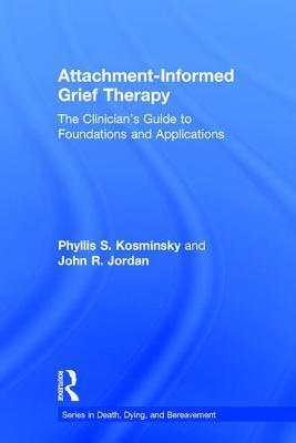 Attachment-Informed Grief Therapy: The Clinician's Guide to Foundations and Applications