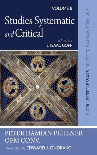 Studies Systematic And Critical: The Collected Essays Of Peter Damian Fehlner, OFM Conv (Volume 8)
