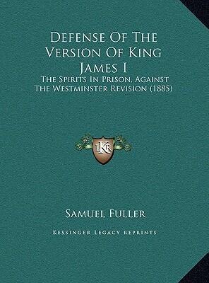 Defense Of The Version Of King James I: The Spirits In Prison, Against The Westminster Revision