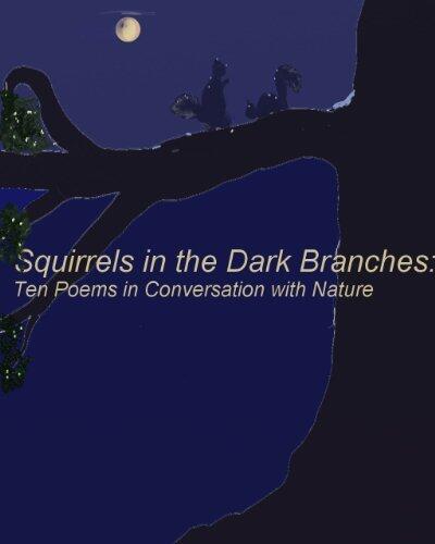 Squirrels in the Dark Branches: Ten Poems in Conversation with Nature
