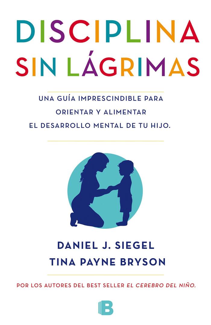 Disciplina sin lágrimas: Una guía imprescindible para orientar y alimentar el desarrollo mental de tu hijo