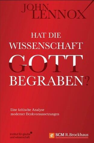 Hat die Wissenschaft Gott begraben?: Eine kritische Analyse moderner Denkvoraussetzungen