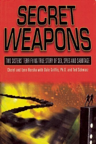Secret Weapons : Two Sisters' Terrifying True Story of Sex, Spies and Sabotage by Cheryl Hersha, Lynn Hersha, Dale Griffis, Ted Schwarz (2001) Hardcover