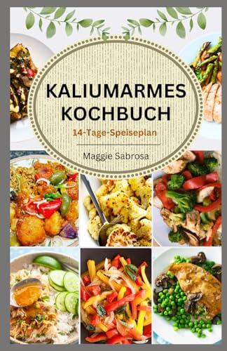 KALIUMARMES KOCHBUCH: Schnelle, einfache Rezepte mit praktischen Richtlinien für nierenfreundliches Kochen zur Förderung der Nierengesundheit