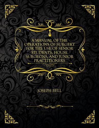 A Manual Of The Operations Of Surgery For The Use Of Senior Students, House Surgeons, And Junior Practitioners: Collector's Edition