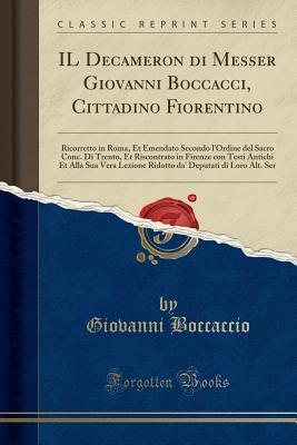 Il Decameron Di Messer Giovanni Boccacci, Cittadino Fiorentino: Ricorretto in Roma, Et Emendato Secondo L'Ordine del Sacro Conc. Di Trento, Et Riscontrato in Firenze Con Testi Antichi Et Alla Sua Vera Lezione Ridotto Da' Deputati Di Loro Alt. Ser