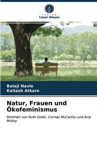 Natur, Frauen und Ökofeminismus: Stimmen von Ruth Ozeki, Cormac McCarthy und Amy McKey