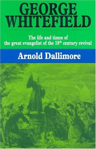 George Whitefield: The Life and Times of the Great Evangelist of the Eighteenth-Century Revival (Volume I)