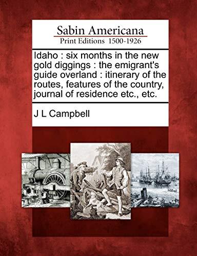 Idaho: Six Months in the New Gold Diggings (The Emigrant's Guide Overland): Itinerary of the Routes, Features of the Country, Journal of Residence etc.