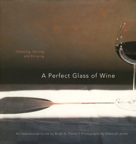A Perfect Glass of Wine: Choosing, Serving, and Enjoying