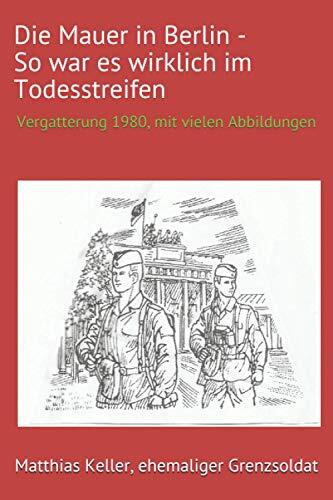 Die Mauer in Berlin - So war es wirklich im Todesstreifen: Vergatterung 1980, mit vielen Abbildungen in s/w