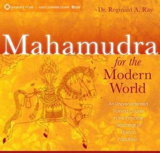Mahamudra for the Modern World: An Unprecedented Training Course in the Pinnacle Teachings of Tibetan Buddhism