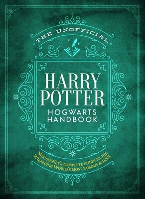 The Unofficial Harry Potter Hogwarts Handbook: MuggleNet's Complete Guide to the Wizarding World's Most Famous School