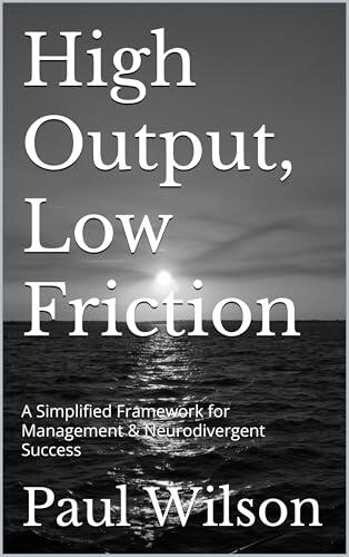 High Output, Low Friction: A Simplified Framework for Management & Neurodivergent Success