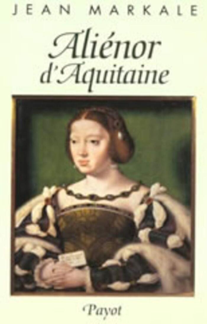 Aliénor d'Aquitaine La vie, la légende, l'influence d'Aliénor comtesse de Poitou, duchesse d'Aquitaine Reine de France, puis d'Angleterre Dame des Troubadours et des bardes bretons