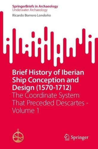 Brief History of Iberian Ship Conception and Design (1570-1712): The Coordinate System that Preceded Descartes - Volume 1