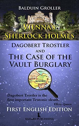 The Case of the Vault Burglary: Dagobert Trostler, Vienna's Sherlock Holmes