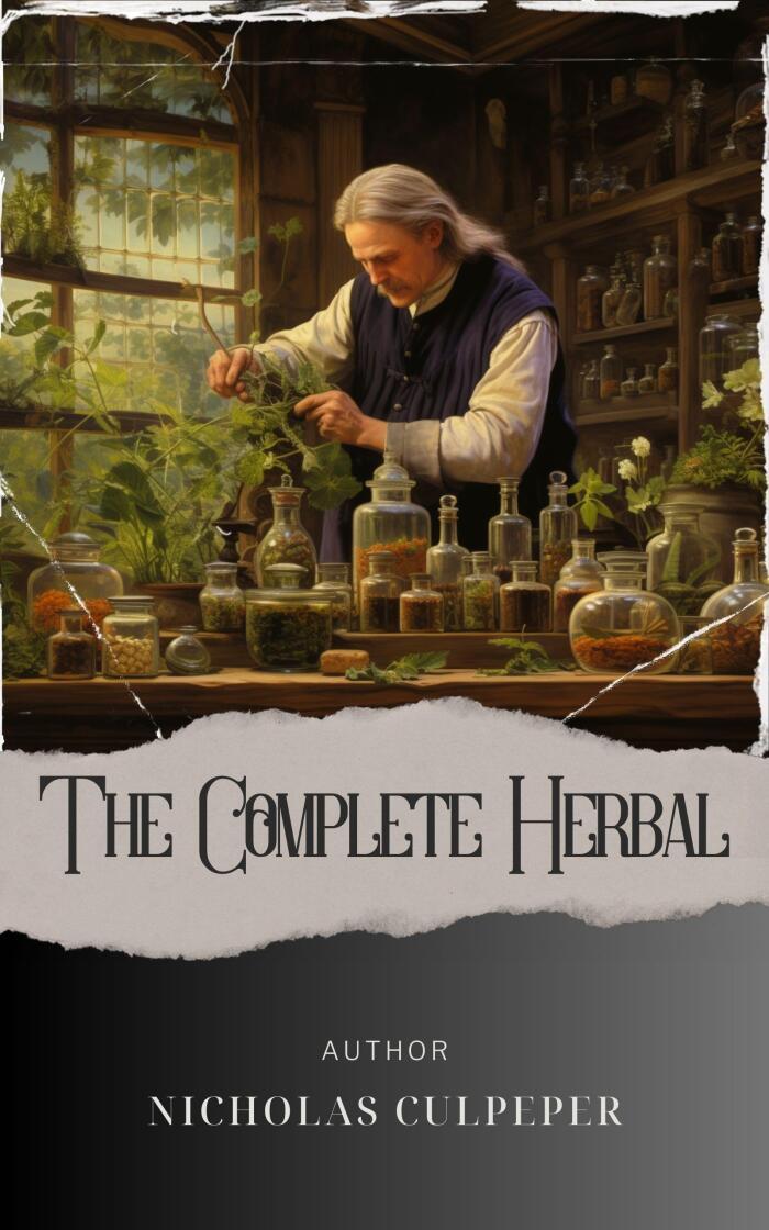 The Complete Herbal: Unlock the Complete Medicinal Herbal. Discover the Secrets and Power of Nature's Healing Remedies. The Original Classic