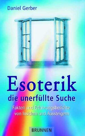 Esoterik - die unerfüllte Suche. Fakten und Erfahrungsberichte von Insidern und Aussteigern.