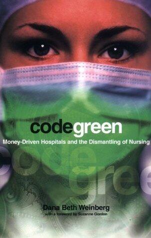 Code Green: Money-Driven Hospitals and the Dismantling of Nursing