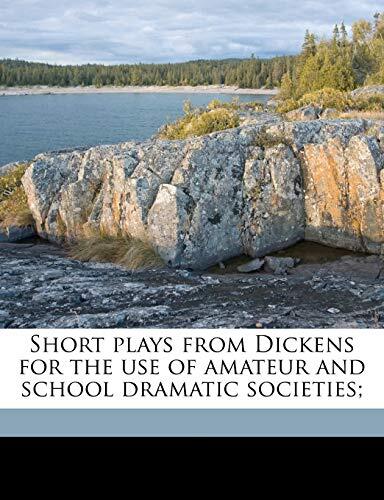 Short plays from Dickens for the use of amateur and school dramatic societies;