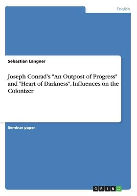 Joseph Conrad's "An Outpost of Progress" and "Heart of Darkness". Influences on the Colonizer