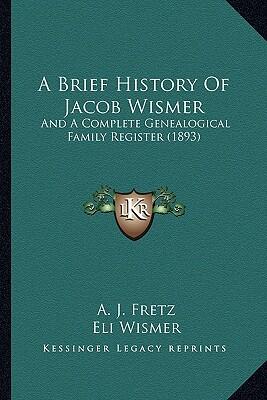 A Brief History Of Jacob Wismer: And A Complete Genealogical Family Register