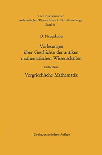 Vorlesungen uber Geschichte der antiken mathematischen Wissenschaften: Band 1: Vorgriechische Mathematik (Grundlehren der mathematischen Wissenschaften, 43)