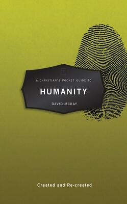 A Christian’s Pocket Guide to Humanity: Created and Re–created