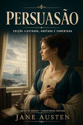 Persuasão: Tradução integral do inglês - edição crítica ilustrada e anotada com prefácio, notas históricas, comentários e biografia