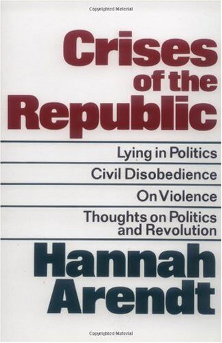 Crises of the Republic: Lying in Politics; Civil Disobedience; On Violence; Thoughts on Politics and Revolution