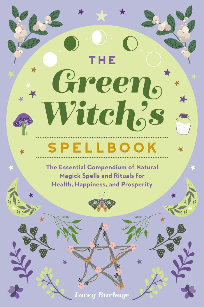 The Green Witch's Spellbook: The Essential Compendium of Natural Magick Spells and Rituals for Health, Happiness, and Prosperity