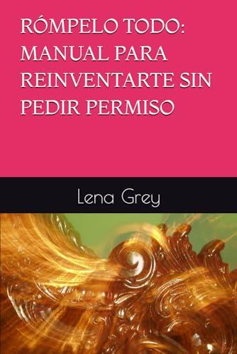 RÓMPELO TODO: MANUAL PARA REINVENTARTE SIN PEDIR PERMISO
