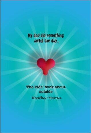 My Dad Did Something Awful One Day. The Kids' Book About Suicide