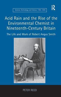 Acid Rain and the Rise of the Environmental Chemist in Nineteenth-Century Britain: The Life and Work of Robert Angus Smith