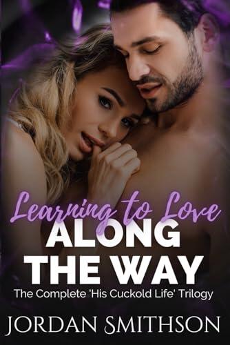 Learning to Love Along the Way: The Complete 'His Cuckold Life' Trilogy